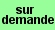 Sur demande